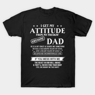 I Get My Attitude From My Freakin’ Awesome Dad He Is A Bit Crazy And Scares Me Sometimes Shirt T-Shirt